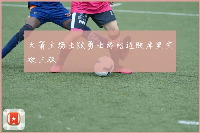 火箭主场击败勇士终结连败库里空砍三双