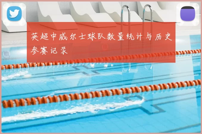 英超中威尔士球队数量统计与历史参赛记录