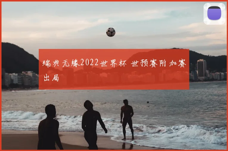 瑞典无缘2022世界杯 世预赛附加赛出局