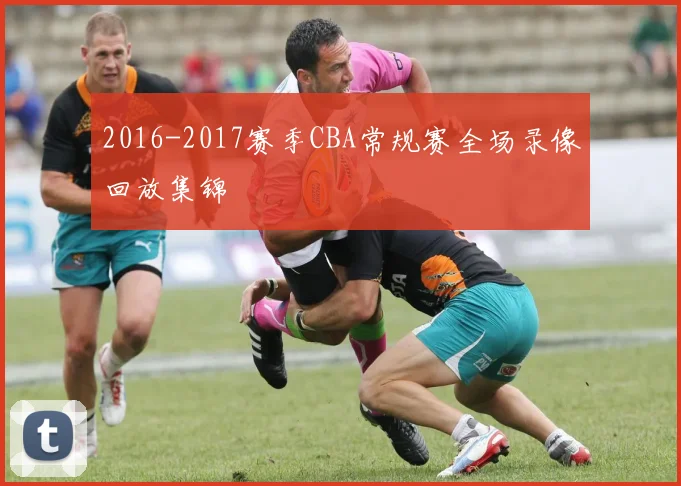 2016-2017赛季CBA常规赛全场录像回放集锦