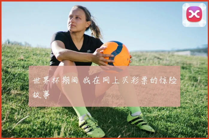 世界杯期间 我在网上买彩票的惊险故事