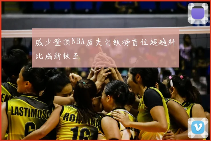 威少登顶NBA历史打铁榜首位超越科比成新铁王