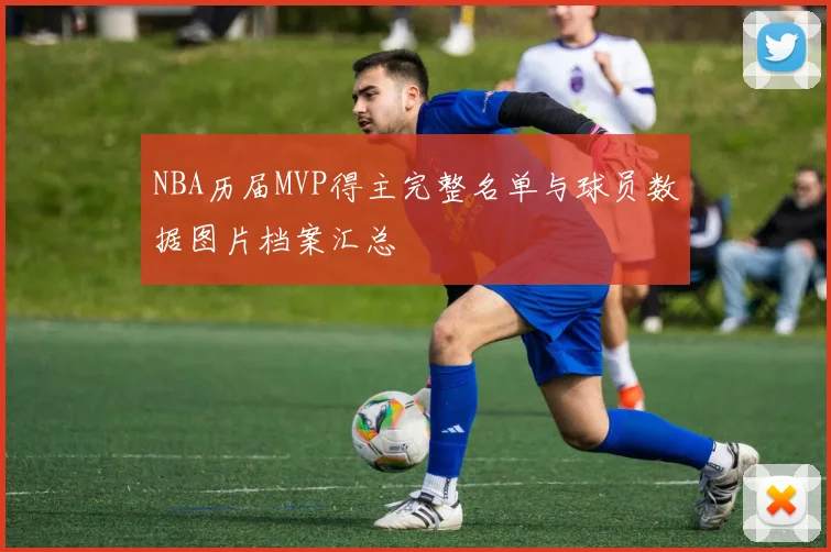 NBA历届MVP得主完整名单与球员数据图片档案汇总
