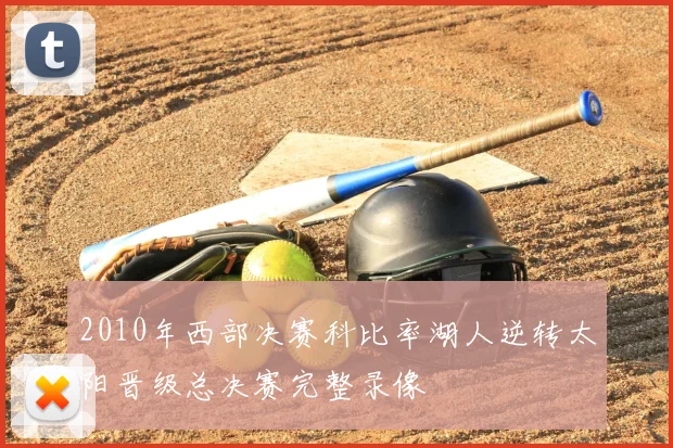 2010年西部决赛科比率湖人逆转太阳晋级总决赛完整录像