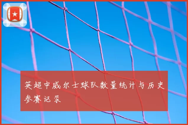 英超中威尔士球队数量统计与历史参赛记录