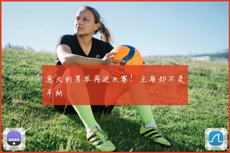 意大利男单再进决赛!主角却不是辛纳