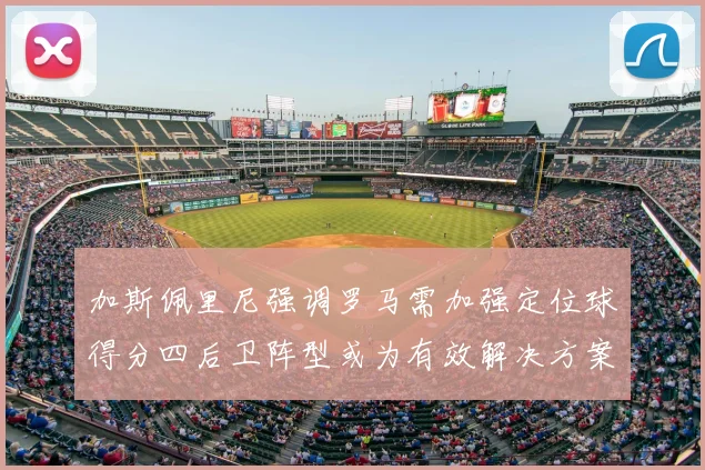 加斯佩里尼强调罗马需加强定位球得分四后卫阵型或为有效解决方案