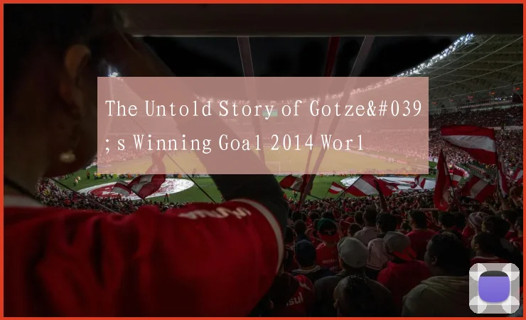 The Untold Story of Gotze's Winning Goal 2014 Worl