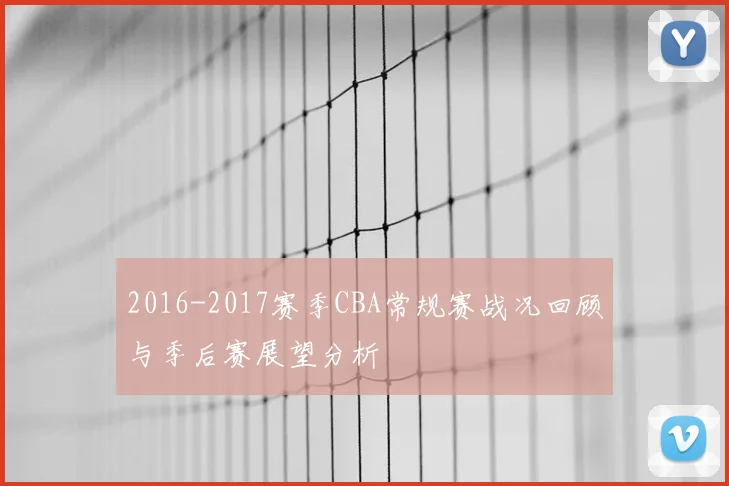 2016-2017赛季CBA常规赛战况回顾与季后赛展望分析