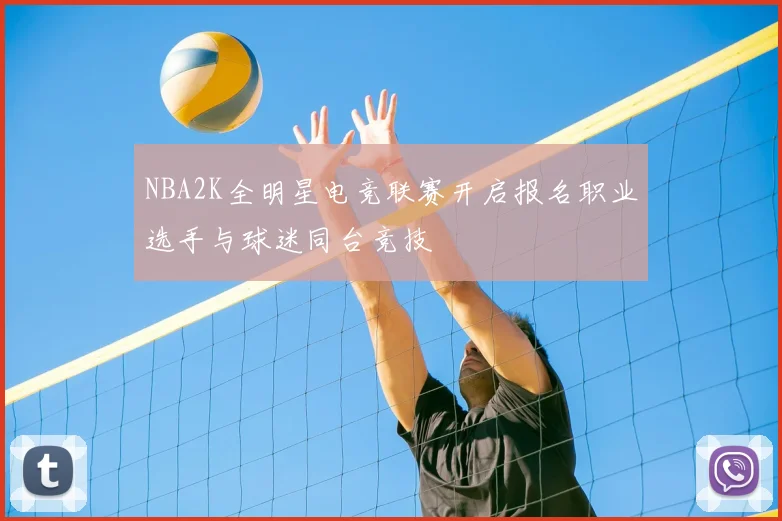 NBA2K全明星电竞联赛开启报名职业选手与球迷同台竞技
