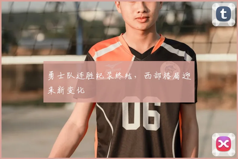 勇士队连胜纪录终结，西部格局迎来新变化