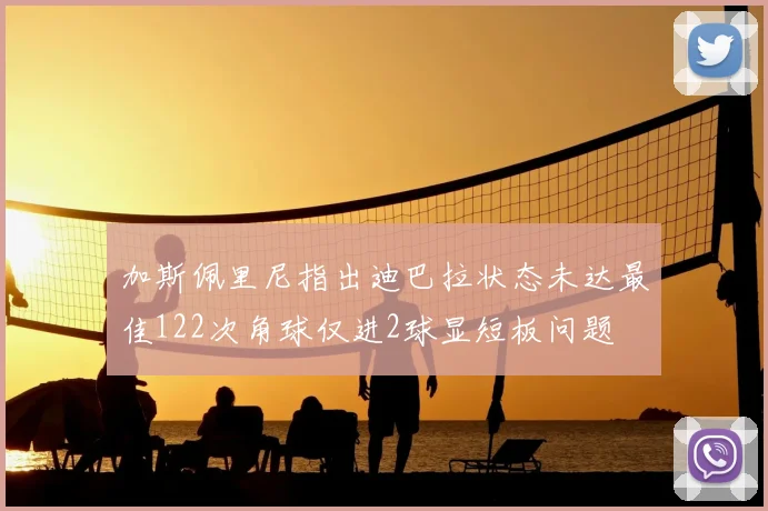 加斯佩里尼指出迪巴拉状态未达最佳122次角球仅进2球显短板问题