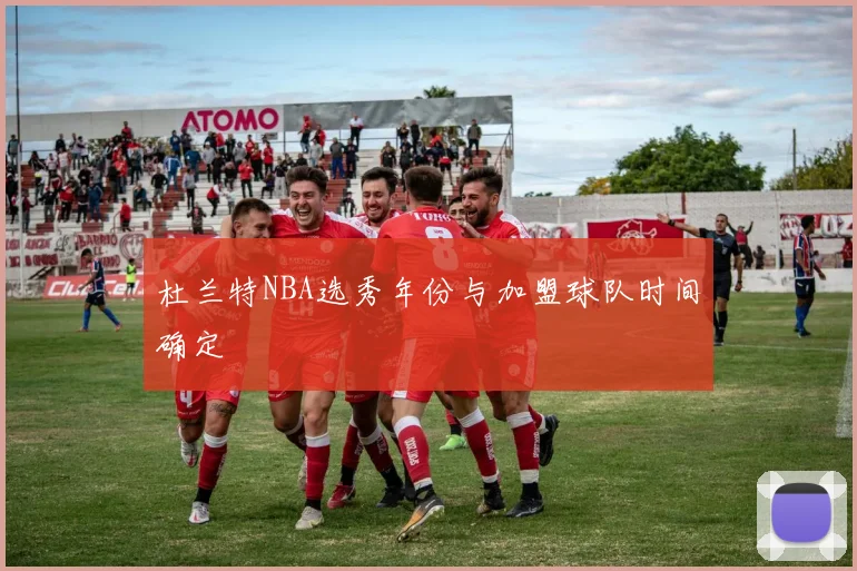 杜兰特NBA选秀年份与加盟球队时间确定