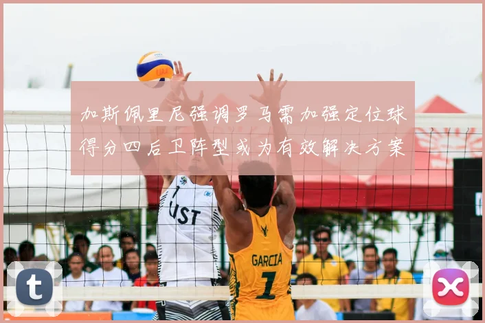 加斯佩里尼强调罗马需加强定位球得分四后卫阵型或为有效解决方案