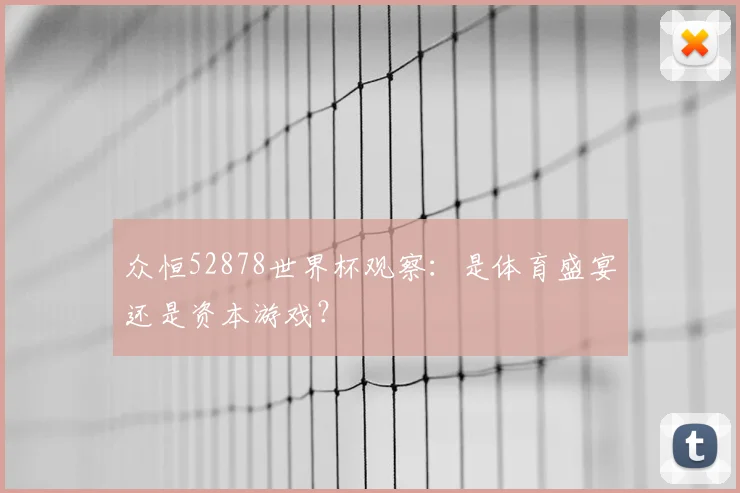 众恒52878世界杯观察:是体育盛宴还是资本游戏?