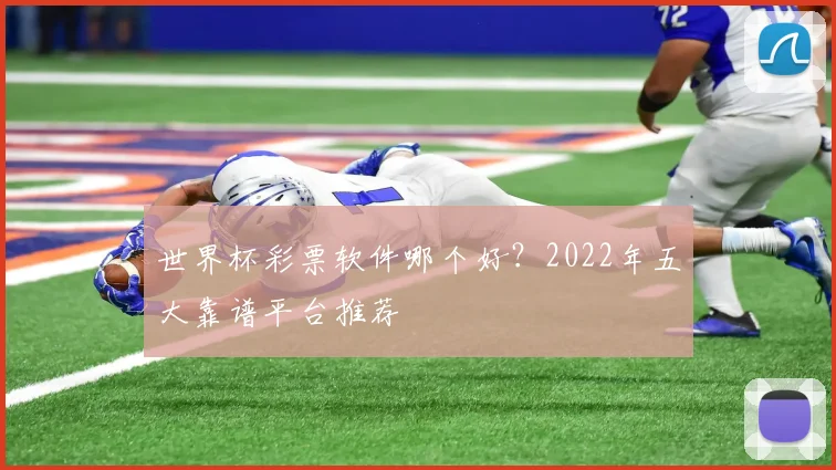 世界杯彩票软件哪个好？2022年五大靠谱平台推荐