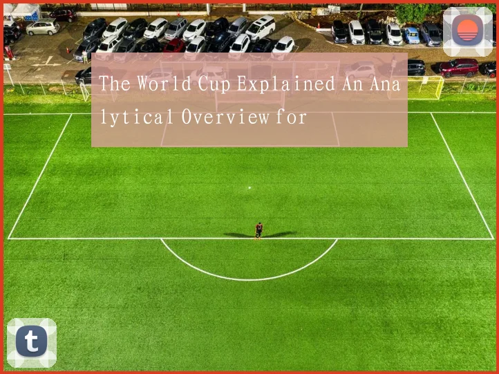 The World Cup Explained An Analytical Overview for